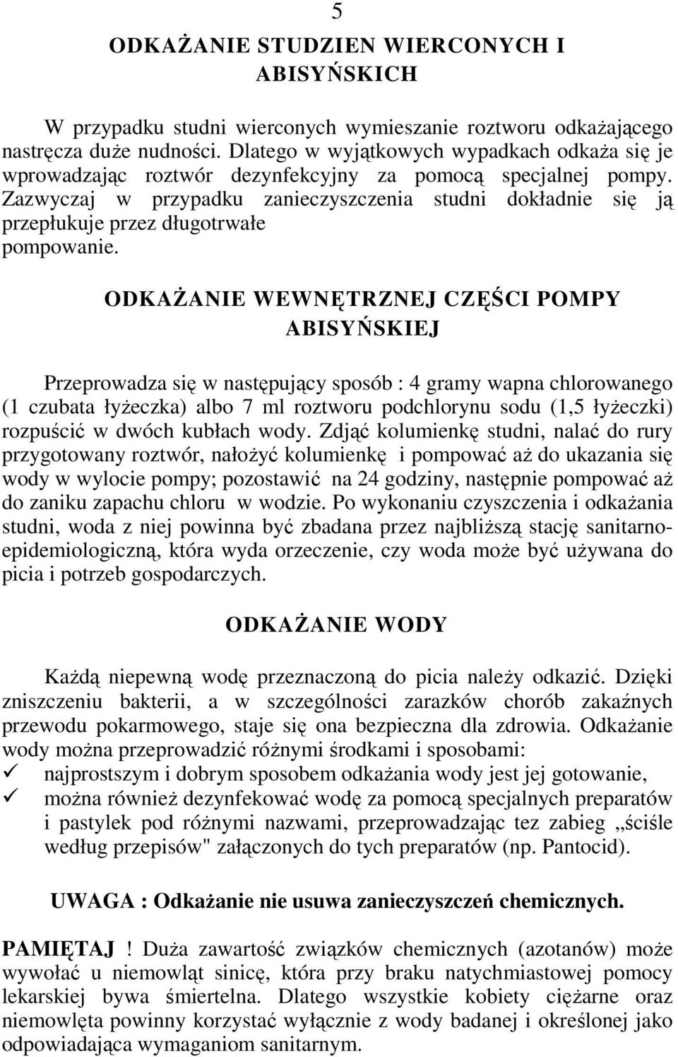 Zazwyczaj w przypadku zanieczyszczenia studni dokładnie się ją przepłukuje przez długotrwałe pompowanie.