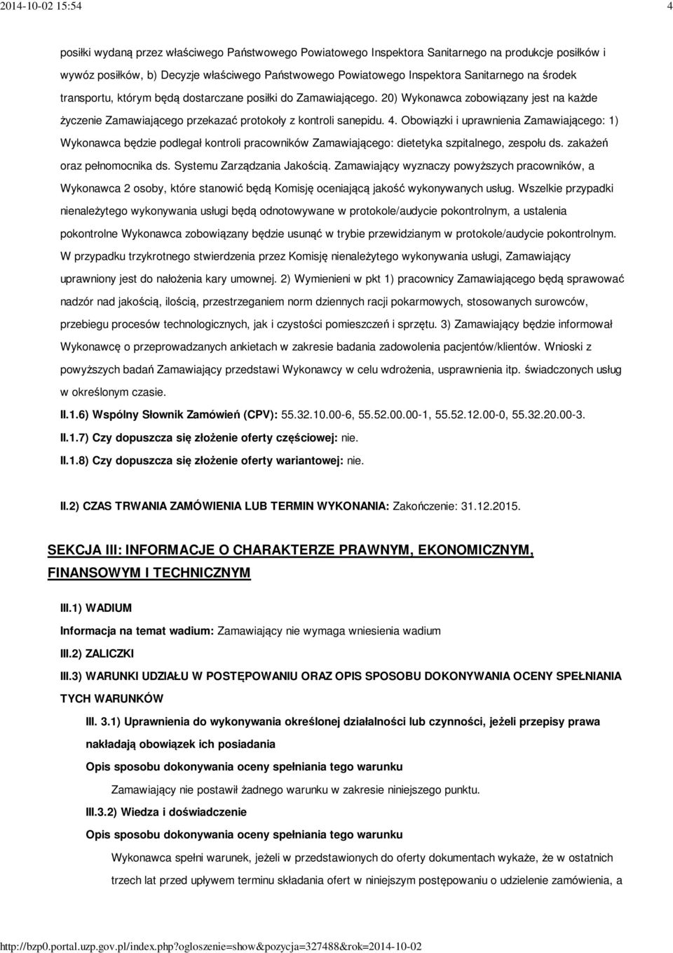 Obowiązki i uprawnienia Zamawiającego: 1) Wykonawca będzie podlegał kontroli pracowników Zamawiającego: dietetyka szpitalnego, zespołu ds. zakażeń oraz pełnomocnika ds. Systemu Zarządzania Jakością.