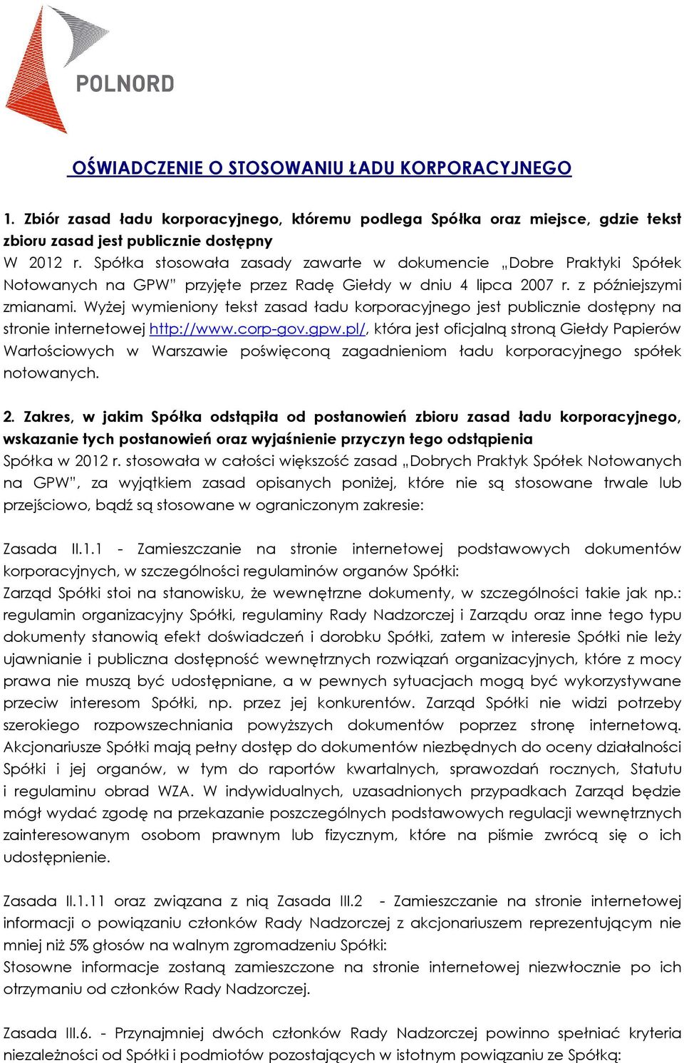 Wyżej wymieniony tekst zasad ładu korporacyjnego jest publicznie dostępny na stronie internetowej http://www.corp-gov.gpw.