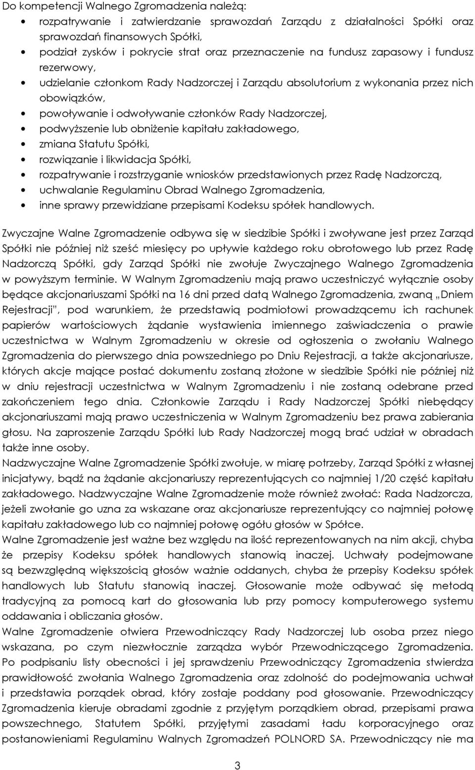 Nadzorczej, podwyższenie lub obniżenie kapitału zakładowego, zmiana Statutu Spółki, rozwiązanie i likwidacja Spółki, rozpatrywanie i rozstrzyganie wniosków przedstawionych przez Radę Nadzorczą,
