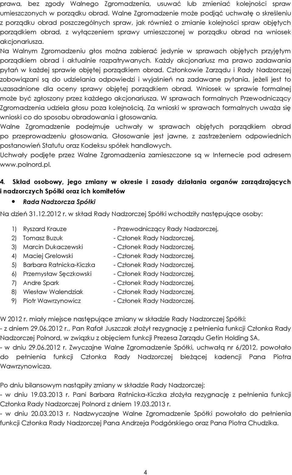 porządku obrad na wniosek akcjonariusza. Na Walnym Zgromadzeniu głos można zabierać jedynie w sprawach objętych przyjętym porządkiem obrad i aktualnie rozpatrywanych.