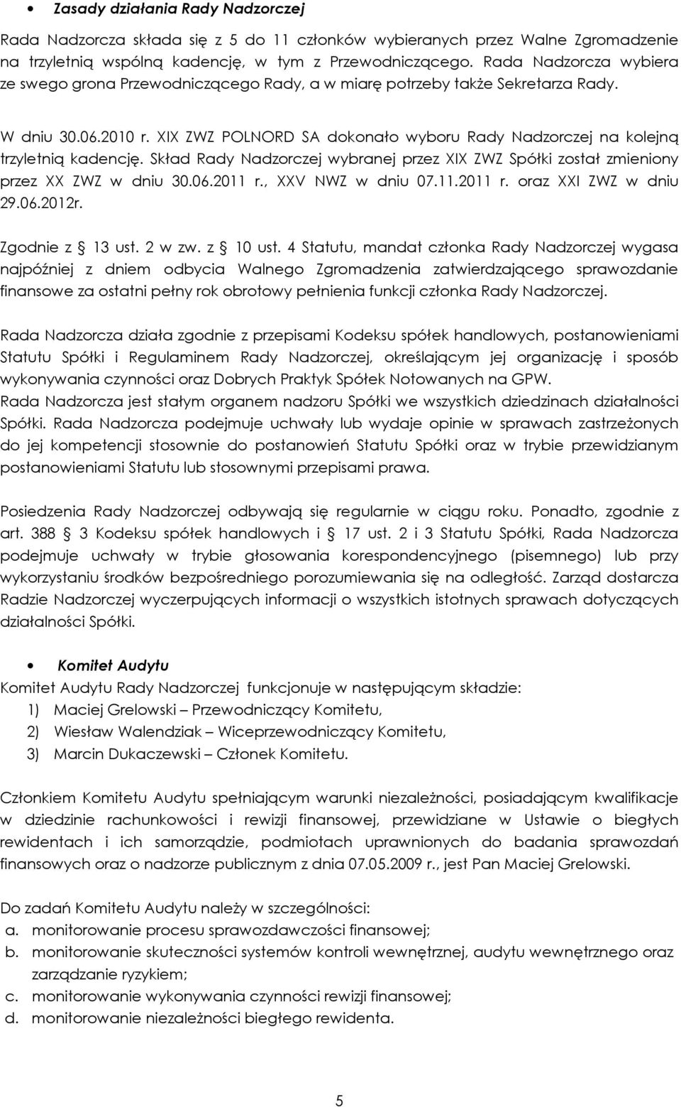 XIX ZWZ POLNORD SA dokonało wyboru Rady Nadzorczej na kolejną trzyletnią kadencję. Skład Rady Nadzorczej wybranej przez XIX ZWZ Spółki został zmieniony przez XX ZWZ w dniu 30.06.2011 r.