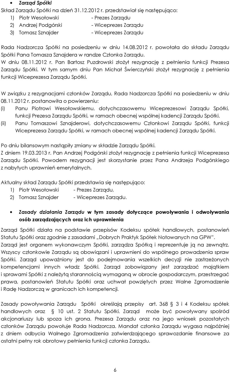 2012 r. powołała do składu Zarządu Spółki Pana Tomasza Sznajdera w randze Członka Zarządu. W dniu 08.11.2012 r. Pan Bartosz Puzdrowski złożył rezygnację z pełnienia funkcji Prezesa Zarządu Spółki.