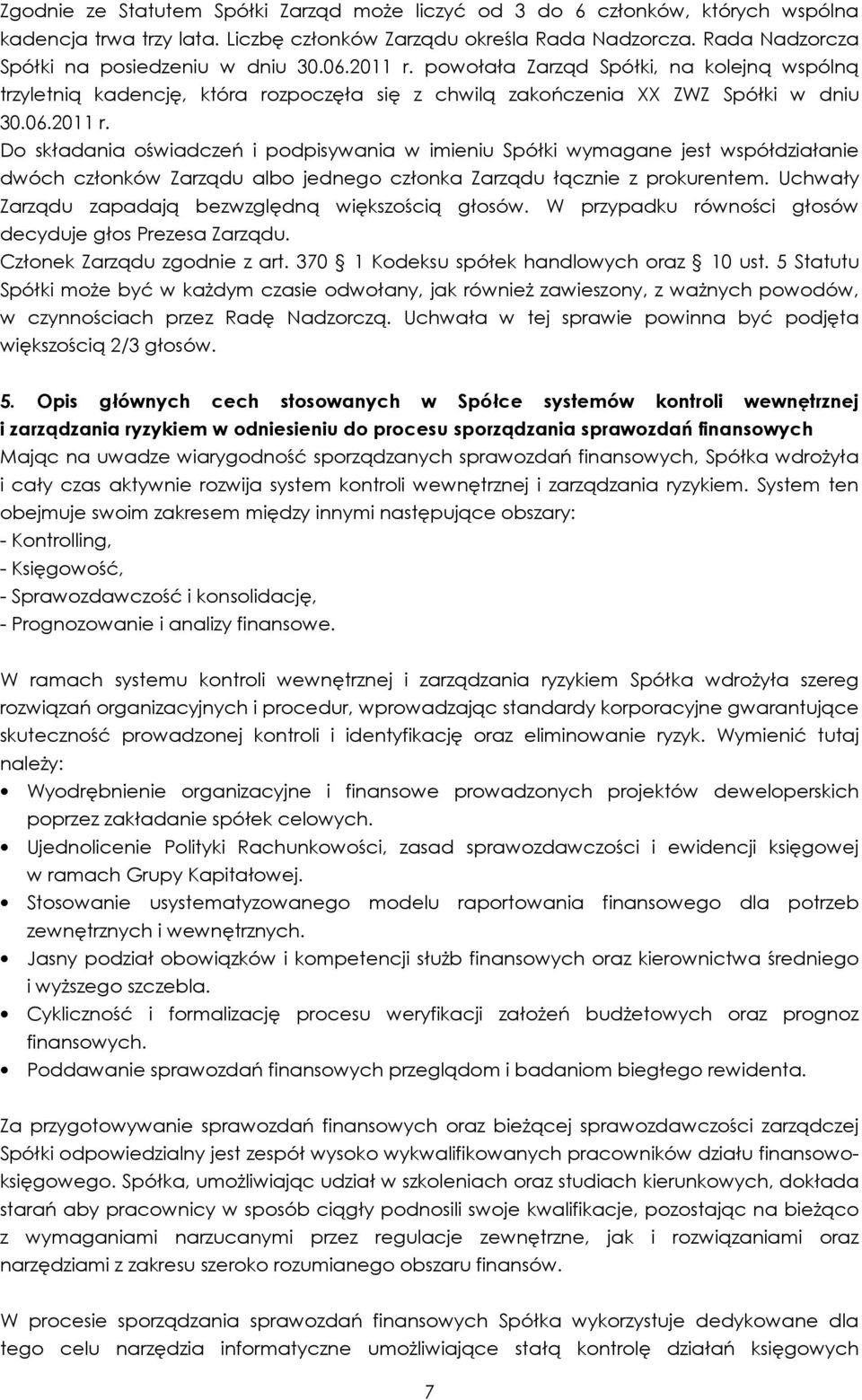 powołała Zarząd Spółki, na kolejną wspólną trzyletnią kadencję, która rozpoczęła się z chwilą zakończenia XX ZWZ Spółki w dniu 30.06.2011 r.