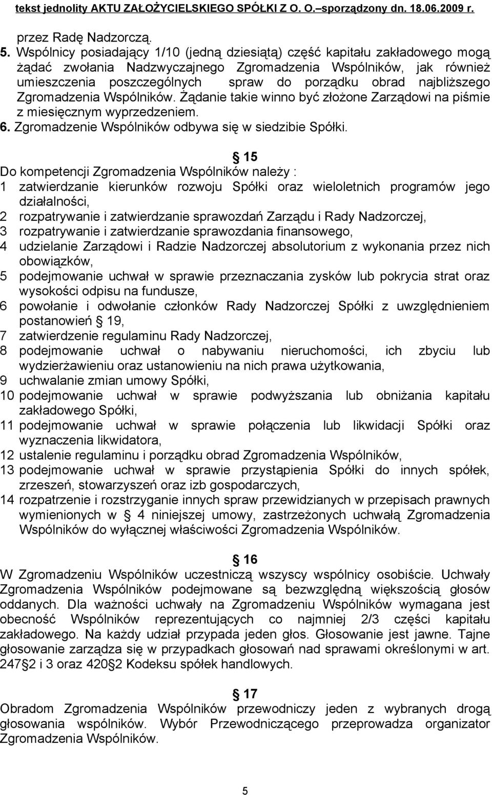 najbliższego Zgromadzenia Wspólników. Żądanie takie winno być złożone Zarządowi na piśmie z miesięcznym wyprzedzeniem. 6. Zgromadzenie Wspólników odbywa się w siedzibie Spółki.