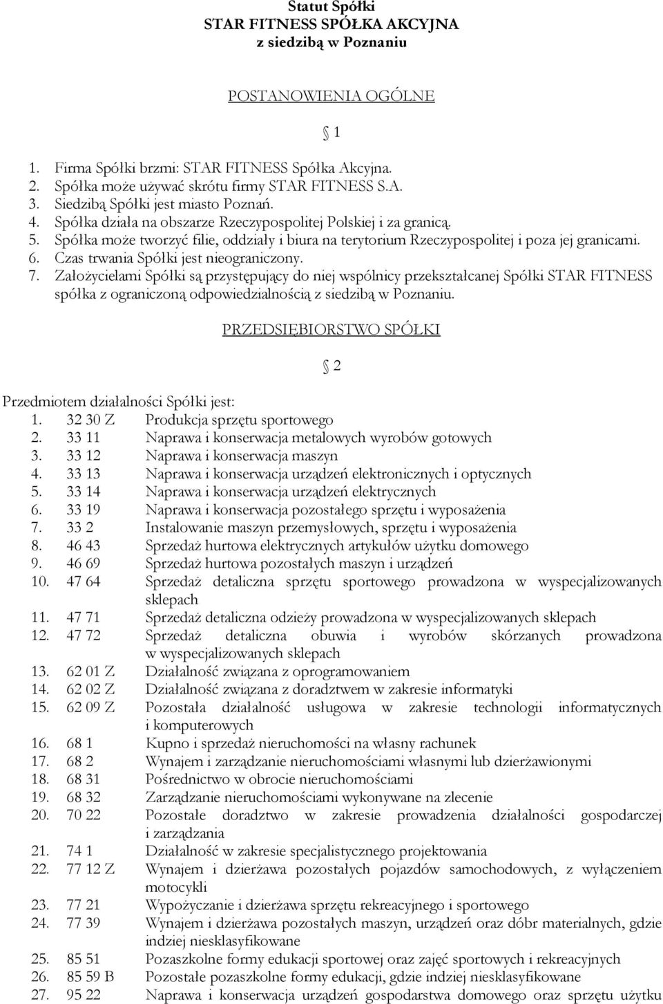 Spółka może tworzyć filie, oddziały i biura na terytorium Rzeczypospolitej i poza jej granicami. 6. Czas trwania Spółki jest nieograniczony. 7.