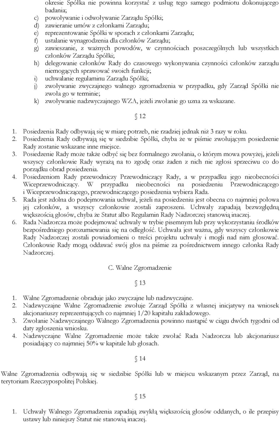 członków Rady do czasowego wykonywania czynności członków zarządu niemogących sprawować swoich funkcji; i) uchwalanie regulaminu Zarządu Spółki; j) zwoływanie zwyczajnego walnego zgromadzenia w