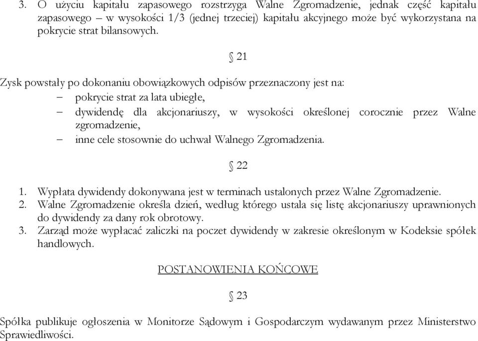 21 Zysk powstały po dokonaniu obowiązkowych odpisów przeznaczony jest na: pokrycie strat za lata ubiegłe, dywidendę dla akcjonariuszy, w wysokości określonej corocznie przez Walne zgromadzenie, inne