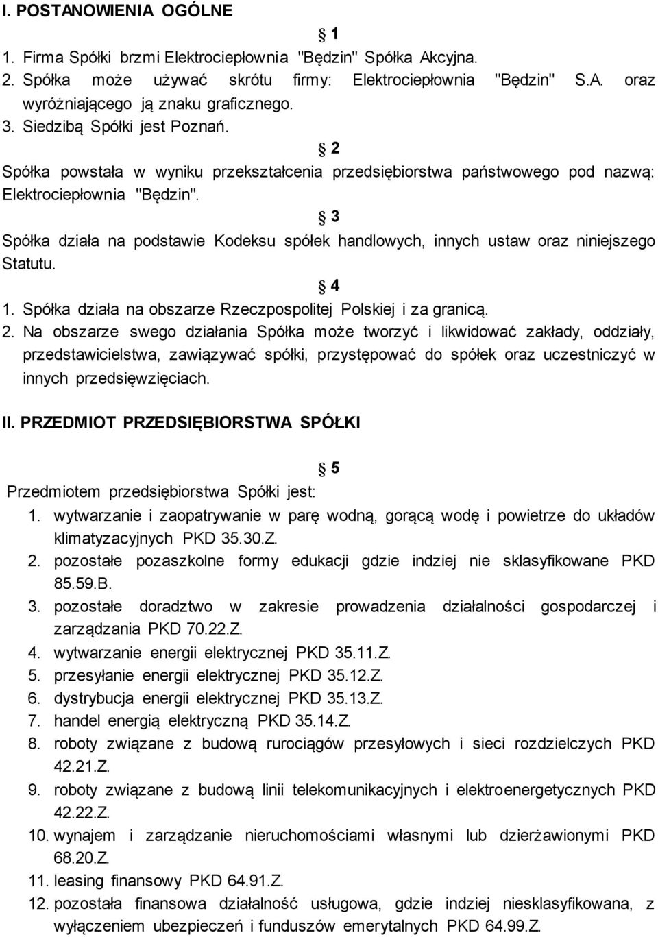 3 Spółka działa na podstawie Kodeksu spółek handlowych, innych ustaw oraz niniejszego Statutu. 4 1. Spółka działa na obszarze Rzeczpospolitej Polskiej i za granicą. 2.