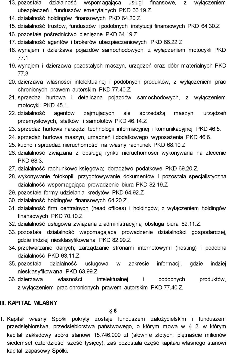 wynajem i dzierżawa pojazdów samochodowych, z wyłączeniem motocykli PKD 77.1. 19. wynajem i dzierżawa pozostałych maszyn, urządzeń oraz dóbr materialnych PKD 77.3. 20.