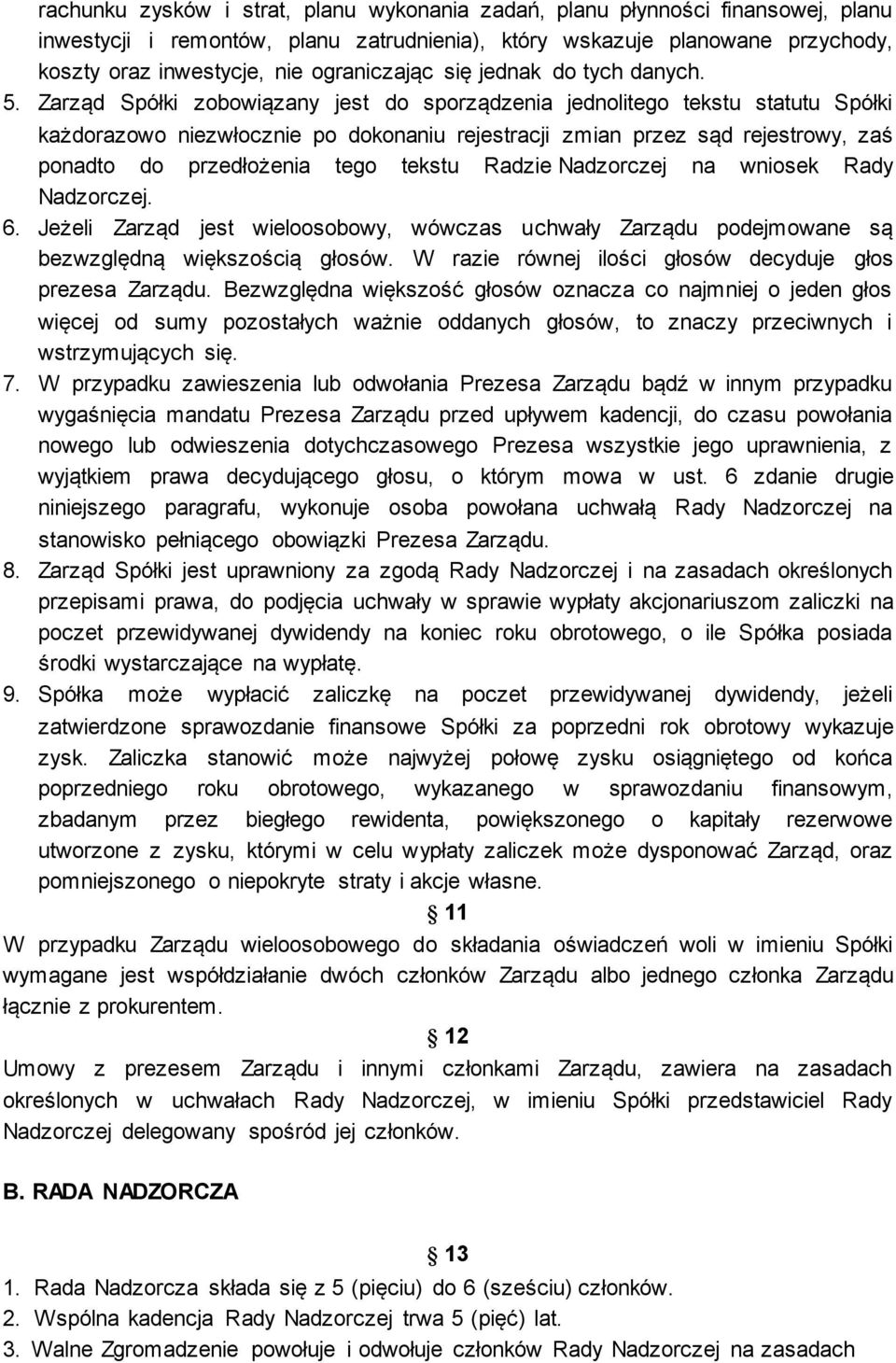 Zarząd Spółki zobowiązany jest do sporządzenia jednolitego tekstu statutu Spółki każdorazowo niezwłocznie po dokonaniu rejestracji zmian przez sąd rejestrowy, zaś ponadto do przedłożenia tego tekstu