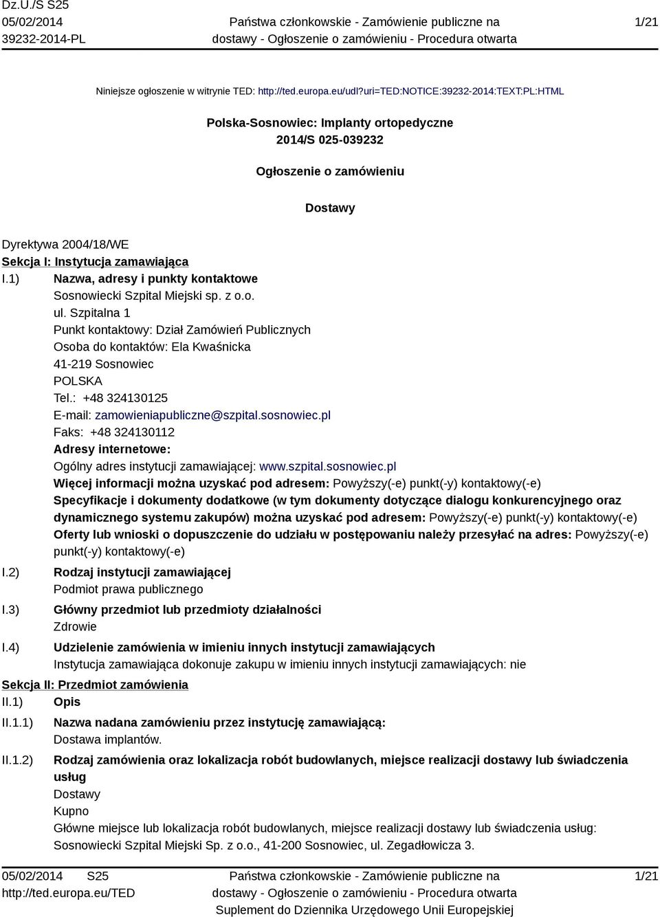 1) Nazwa, adresy i punkty kontaktowe Sosnowiecki Szpital Miejski sp. z o.o. ul. Szpitalna 1 Punkt kontaktowy: Dział Zamówień Publicznych Osoba do kontaktów: Ela Kwaśnicka 41-219 Sosnowiec POLSKA Tel.