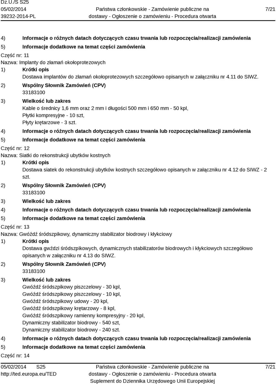 Część nr: 12 Nazwa: Siatki do rekonstrukcji ubytków kostnych Dostawa siatek do rekonstrukcji ubytków kostnych szczegółowo opisanych w załączniku nr 4.12 do SIWZ - 2 szt.