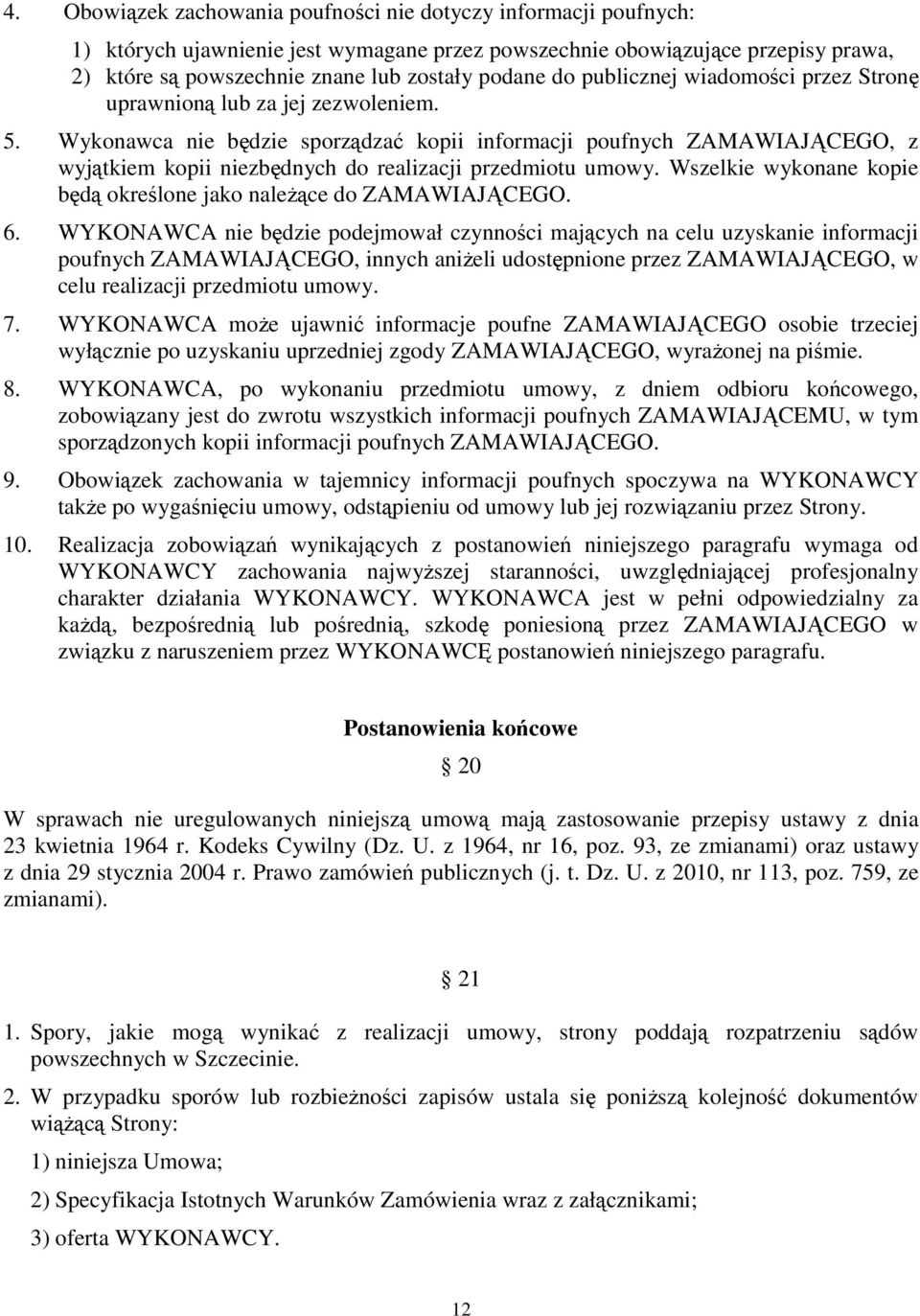 Wykonawca nie będzie sporządzać kopii informacji poufnych ZAMAWIAJĄCEGO, z wyjątkiem kopii niezbędnych do realizacji przedmiotu umowy.