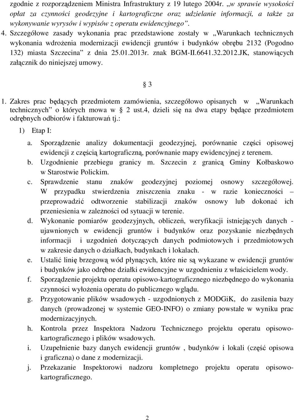 Szczegółowe zasady wykonania prac przedstawione zostały w Warunkach technicznych wykonania wdroŝenia modernizacji ewidencji gruntów i budynków obrębu 2132 (Pogodno 132) miasta Szczecina z dnia 25.01.