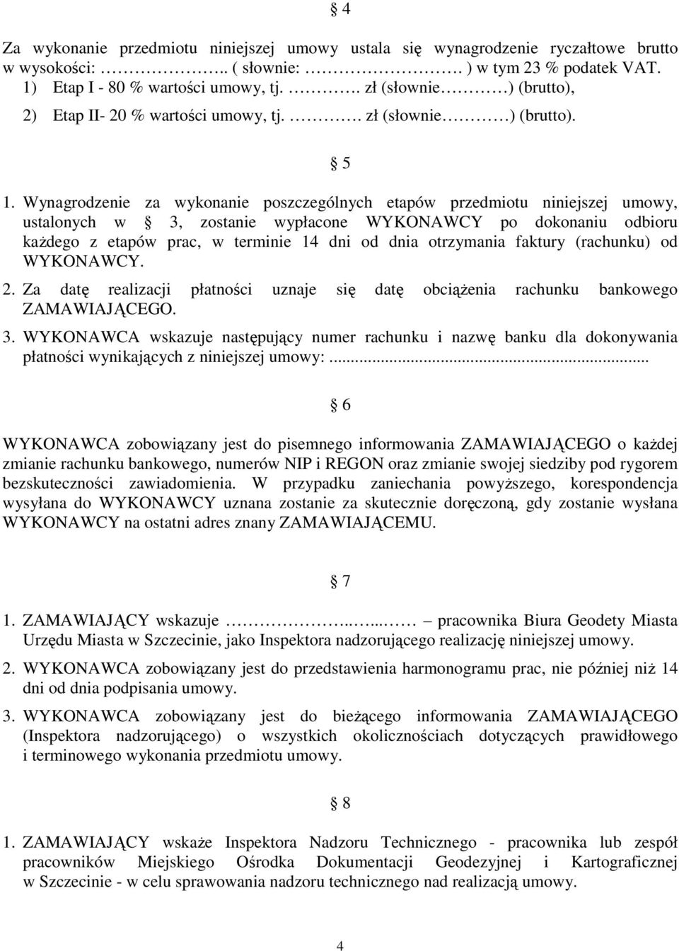 Wynagrodzenie za wykonanie poszczególnych etapów przedmiotu niniejszej umowy, ustalonych w 3, zostanie wypłacone WYKONAWCY po dokonaniu odbioru kaŝdego z etapów prac, w terminie 14 dni od dnia