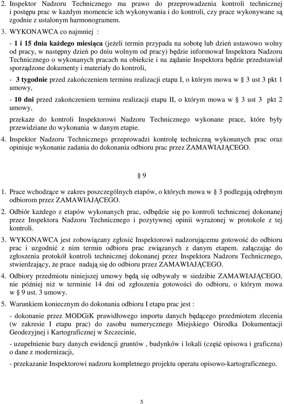 WYKONAWCA co najmniej : - 1 i 15 dnia kaŝdego miesiąca (jeŝeli termin przypada na sobotę lub dzień ustawowo wolny od pracy, w następny dzień po dniu wolnym od pracy) będzie informował Inspektora