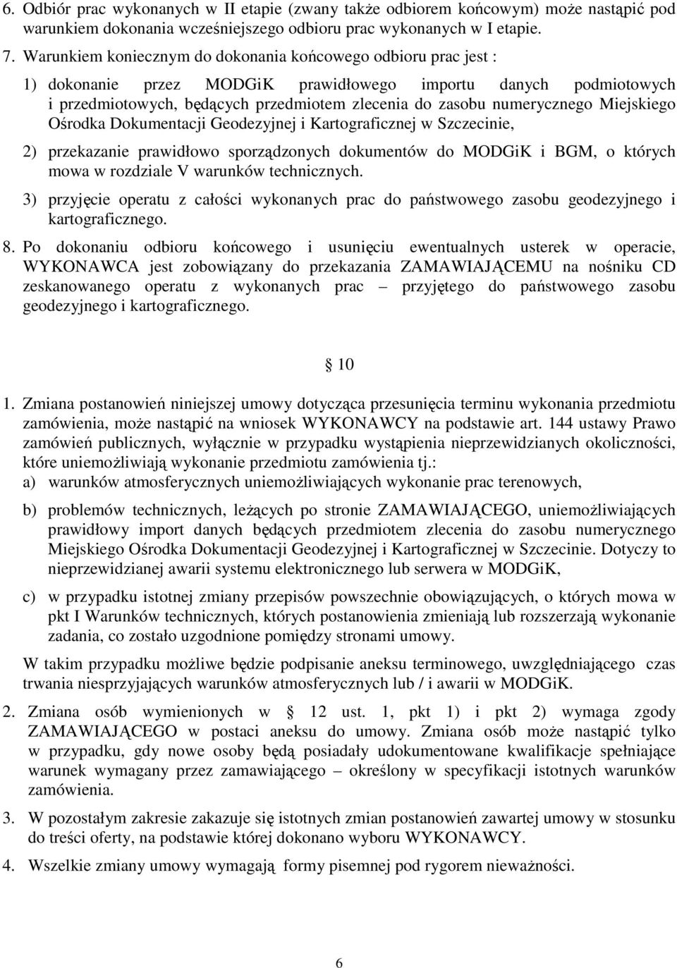 numerycznego Miejskiego Ośrodka Dokumentacji Geodezyjnej i Kartograficznej w Szczecinie, 2) przekazanie prawidłowo sporządzonych dokumentów do MODGiK i BGM, o których mowa w rozdziale V warunków