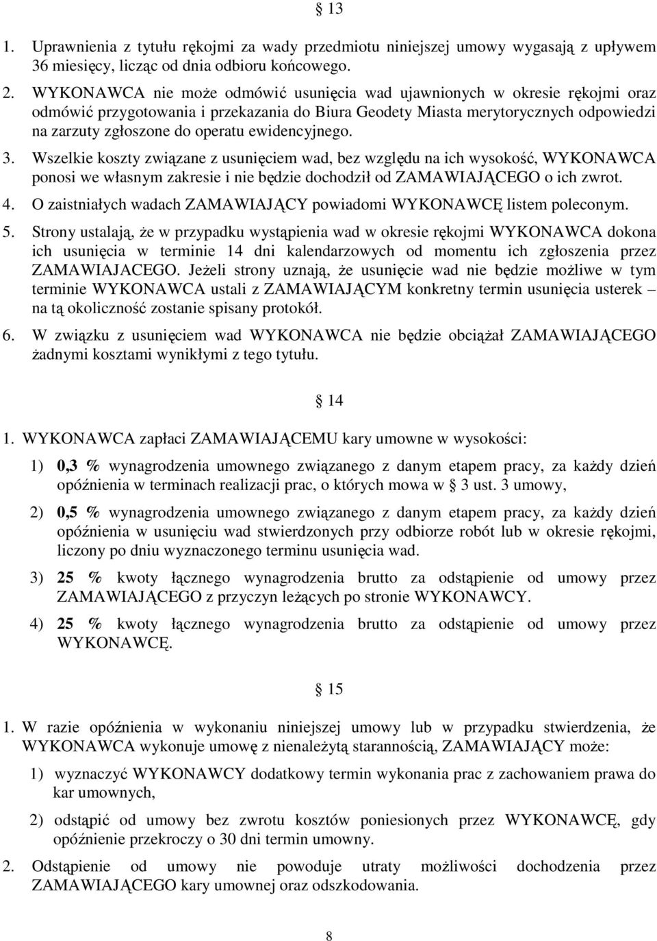 ewidencyjnego. 3. Wszelkie koszty związane z usunięciem wad, bez względu na ich wysokość, WYKONAWCA ponosi we własnym zakresie i nie będzie dochodził od ZAMAWIAJĄCEGO o ich zwrot. 4.