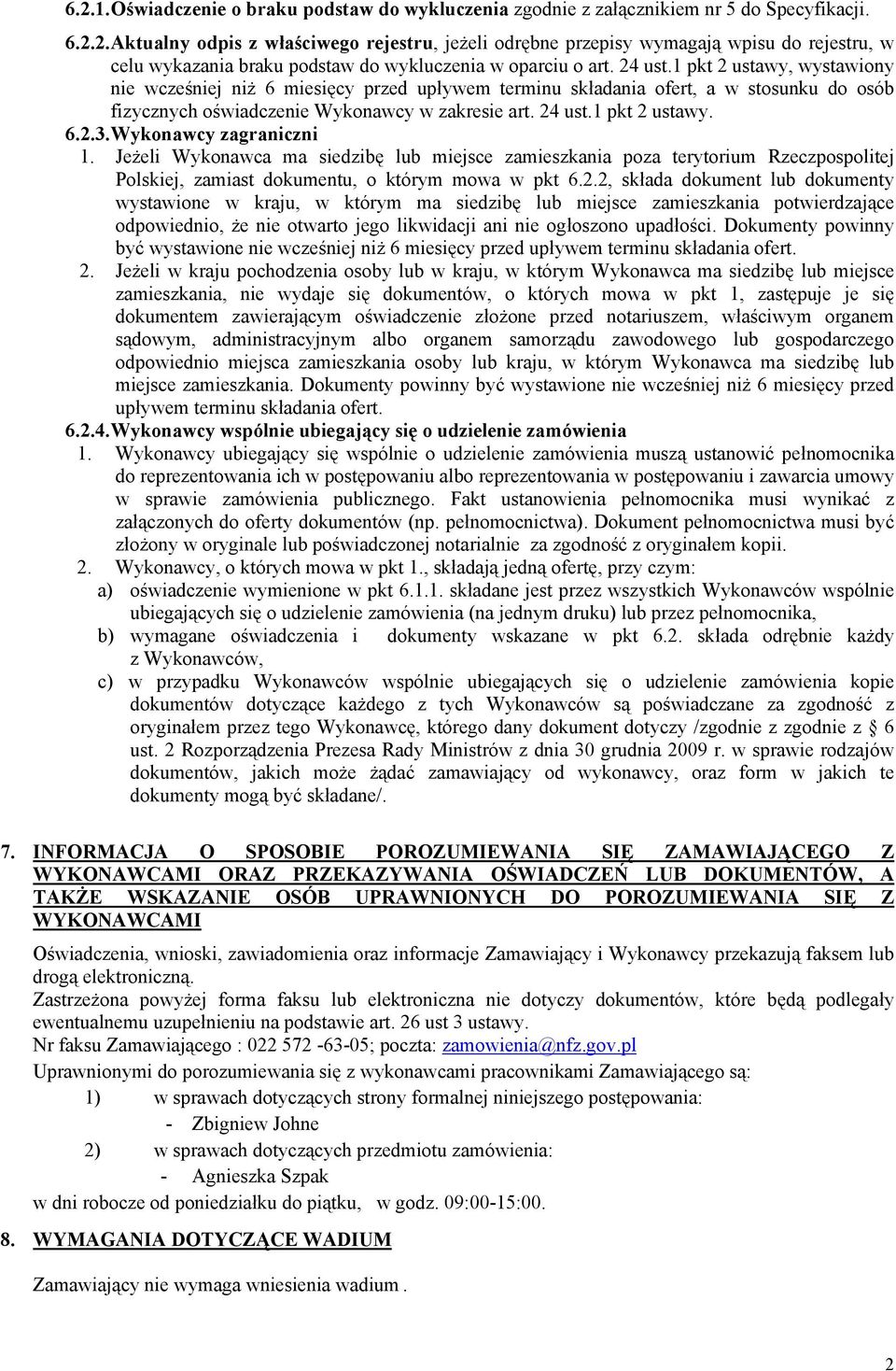 Wykonawcy zagraniczni 1. Jeżeli Wykonawca ma siedzibę lub miejsce zamieszkania poza terytorium Rzeczpospolitej Polskiej, zamiast dokumentu, o którym mowa w pkt 6.2.