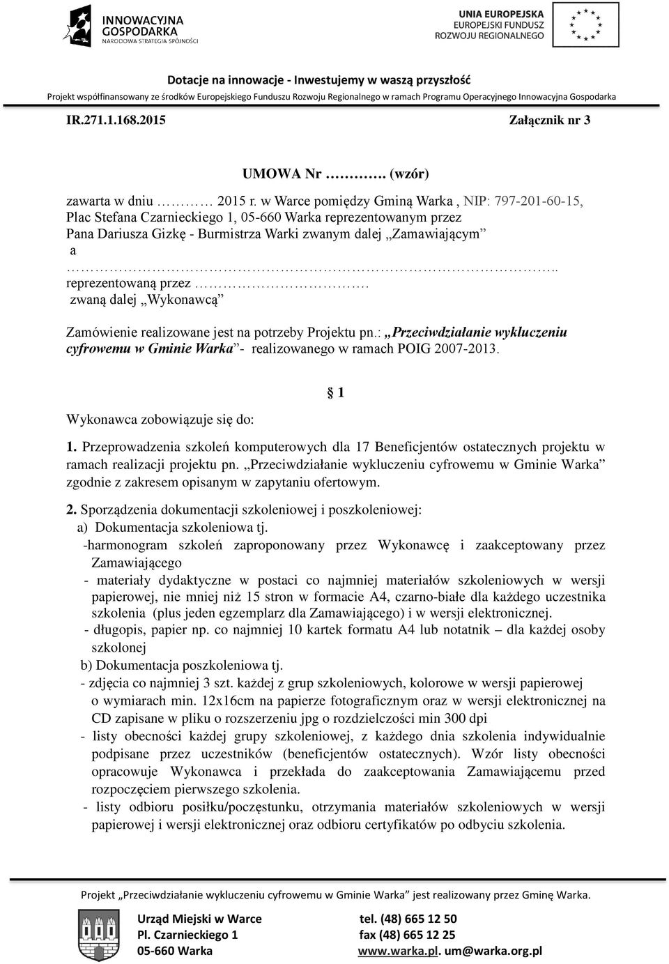 . reprezentowaną przez. zwaną dalej Wykonawcą Zamówienie realizowane jest na potrzeby Projektu pn.: Przeciwdziałanie wykluczeniu cyfrowemu w Gminie Warka - realizowanego w ramach POIG 2007-2013.