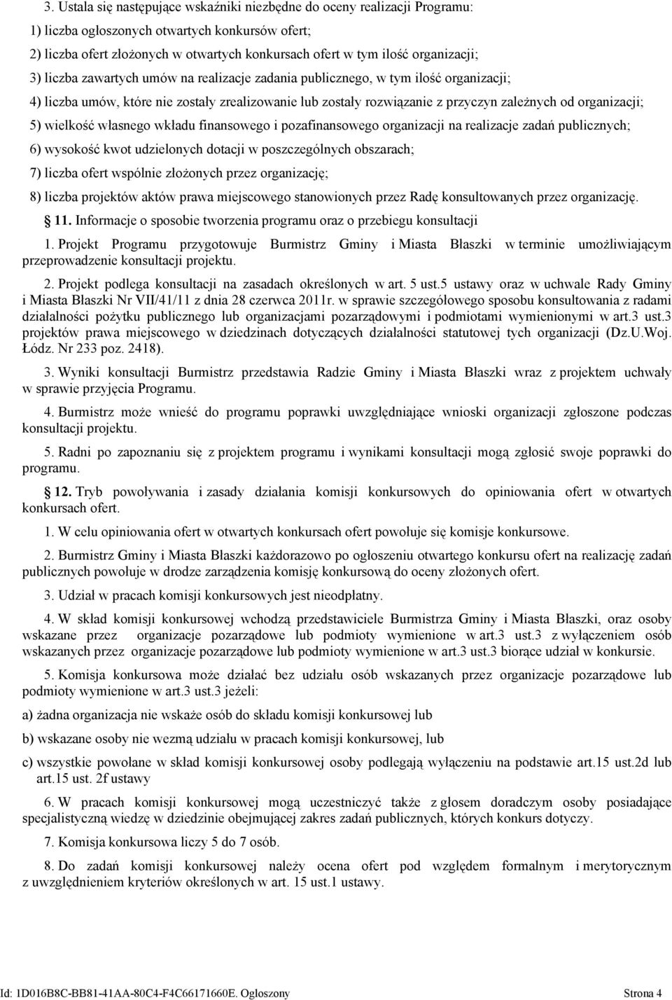 organizacji; 5) wielkość własnego wkładu finansowego i pozafinansowego organizacji na realizacje zadań publicznych; 6) wysokość kwot udzielonych dotacji w poszczególnych obszarach; 7) liczba ofert