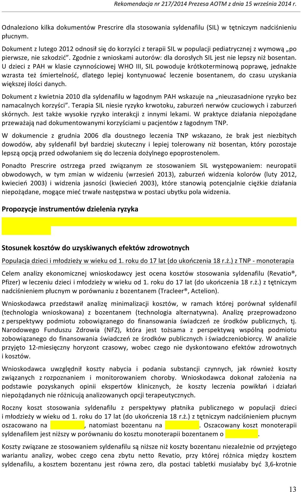 U dzieci z PAH w klasie czynnościowej WHO III, SIL powoduje krótkoterminową poprawę, jednakże wzrasta też śmiertelność, dlatego lepiej kontynuować leczenie bosentanem, do czasu uzyskania większej