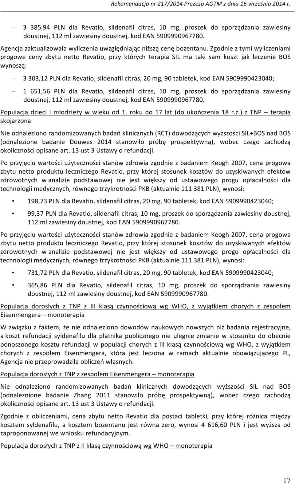 Zgodnie z tymi wyliczeniami progowe ceny zbytu netto Revatio, przy których terapia SIL ma taki sam koszt jak leczenie BOS wynoszą: 3 303,12 PLN dla Revatio, sildenafil citras, 20 mg, 90 tabletek, kod