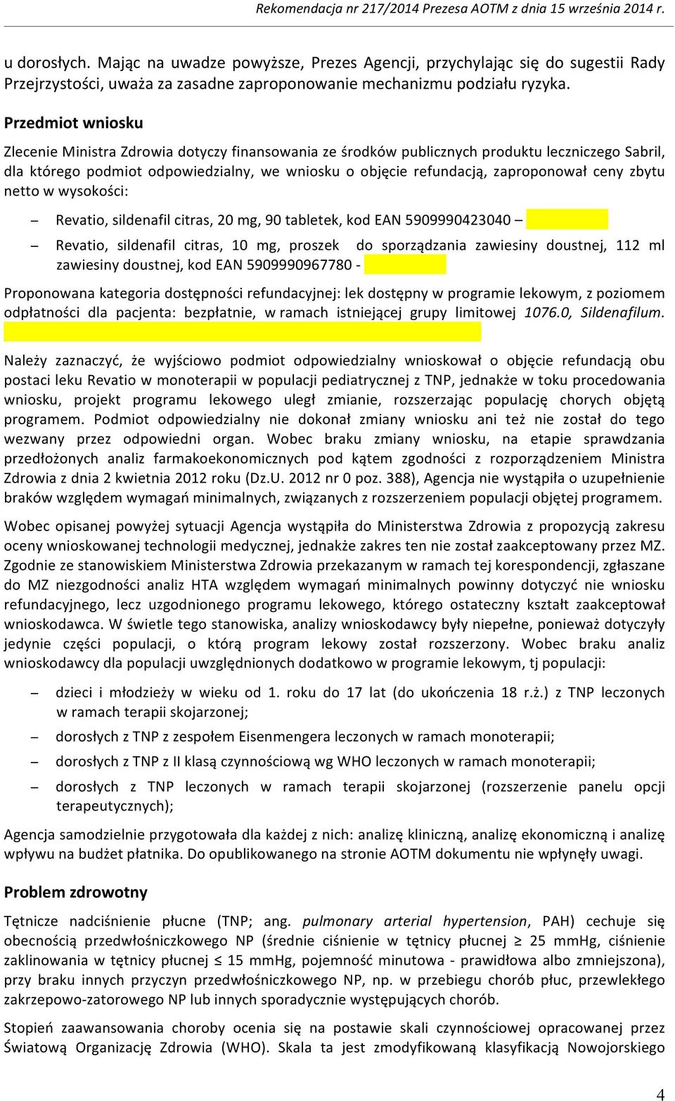 ceny zbytu netto w wysokości: Revatio, sildenafil citras, 20 mg, 90 tabletek, kod EAN 5909990423040 Revatio, sildenafil citras, 10 mg, proszek do sporządzania zawiesiny doustnej, 112 ml zawiesiny