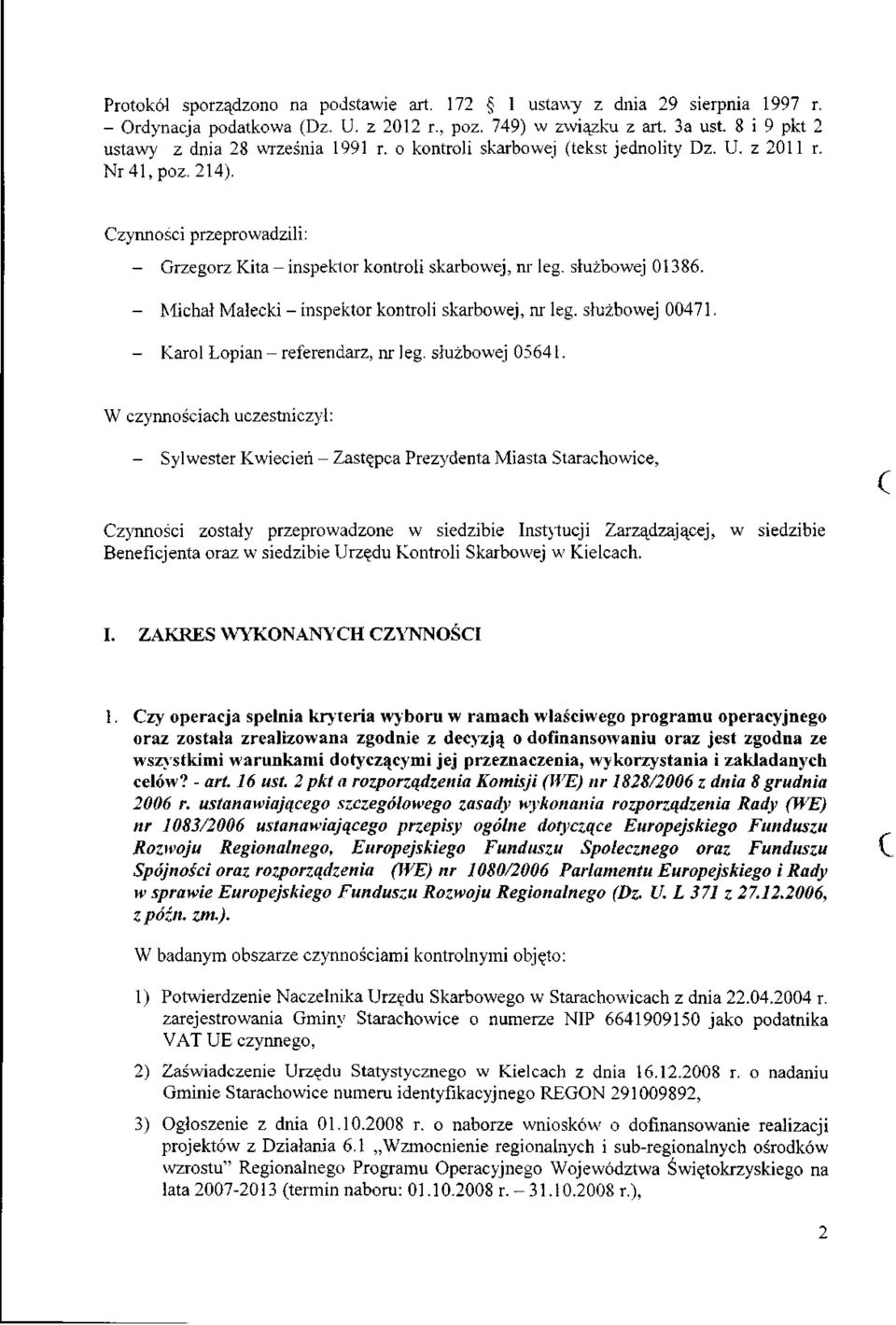 - Michał Małecki - inspektor kontroli skarbowej, nr leg. służbowej 00471. - Karol Łopian - referendarz, nr leg. służbowej 05641.