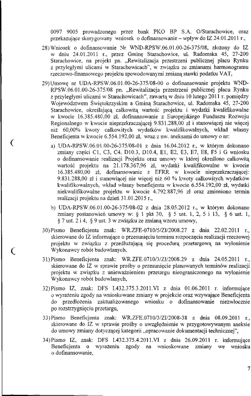 Rewitalizacja przestrzeni publicznej placu Rynku z przyległymi ulicami w Starachowicach", w związku ze zmianami harmonogramu rzeczowo-finansowego projektu spowodowanymi zmianą stawki podatku VAT, 29)