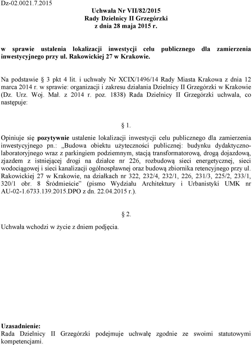 1838) Rada Dzielnicy II Grzegórzki uchwala, co następuje: Opiniuje się pozytywnie ustalenie lokalizacji inwestycji celu publicznego dla zamierzenia inwestycyjnego pn.