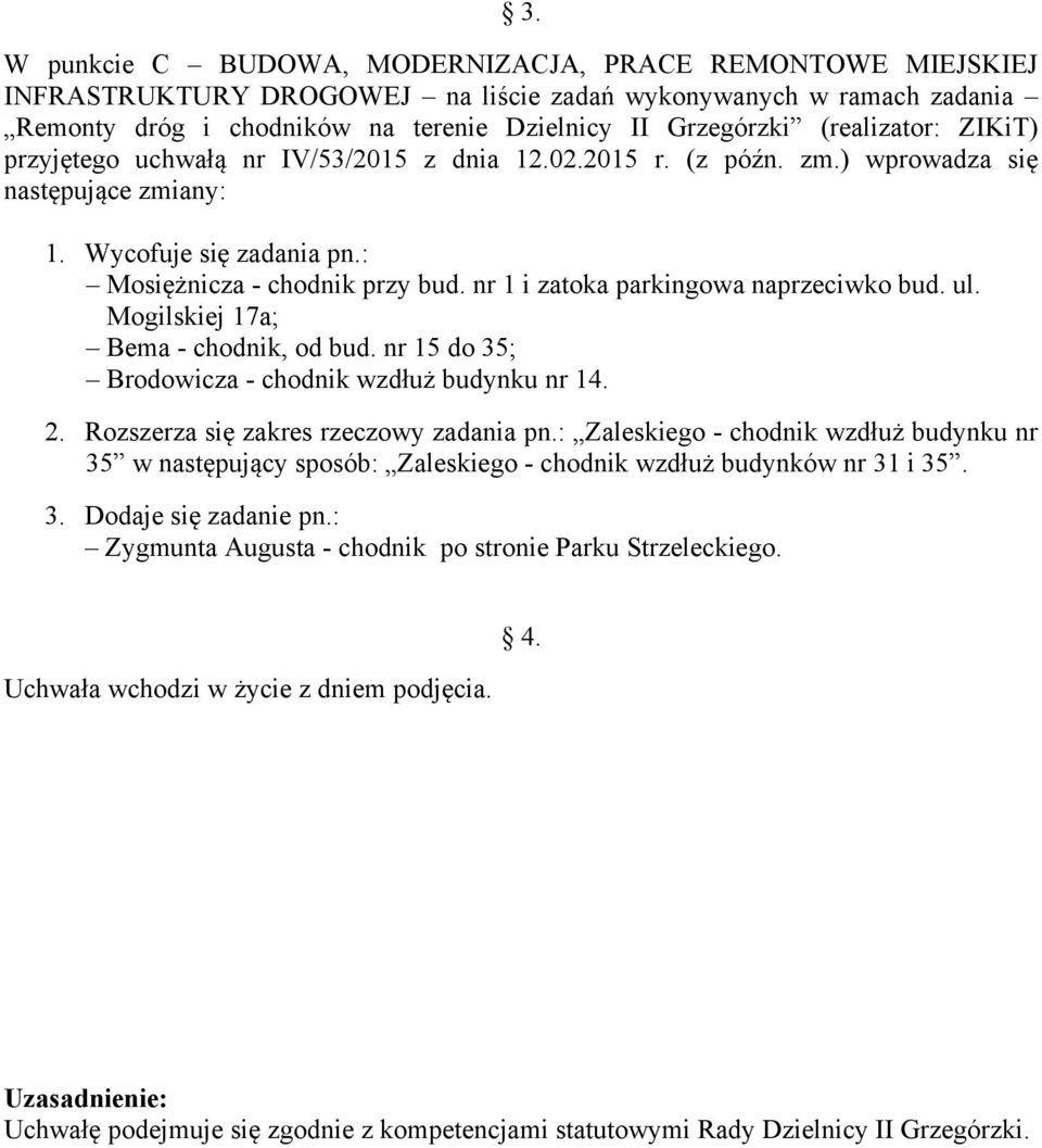 nr 1 i zatoka parkingowa naprzeciwko bud. ul. Mogilskiej 17a; Bema - chodnik, od bud. nr 15 do 35; Brodowicza - chodnik wzdłuż budynku nr 14. 2. Rozszerza się zakres rzeczowy zadania pn.