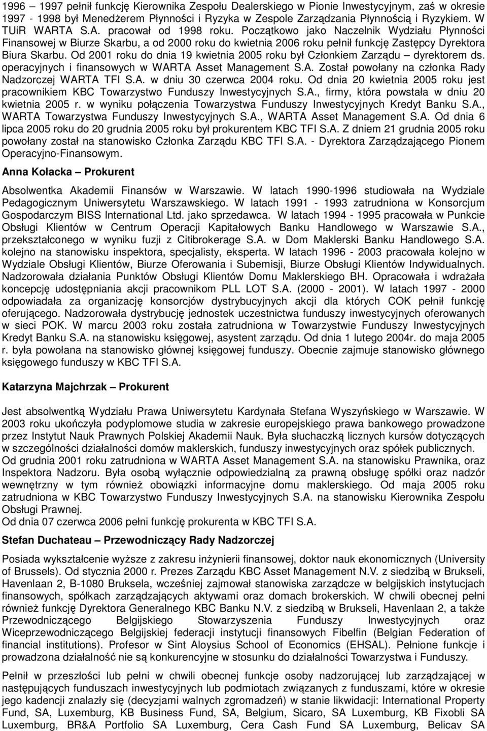 Od 2001 roku do dnia 19 kwietnia 2005 roku był Członkiem Zarządu dyrektorem ds. operacyjnych i finansowych w WARTA Asset Management S.A. Został powołany na członka Rady Nadzorczej WARTA TFI S.A. w dniu 30 czerwca 2004 roku.