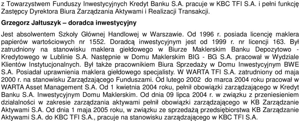 nr licencji 163. Był zatrudniony na stanowisku maklera giełdowego w Biurze Maklerskim Banku Depozytowo - Kredytowego w Lublinie S.A. Następnie w Domu Maklerskim BIG - BG S.A. pracował w Wydziale Klientów Instytucjonalnych.