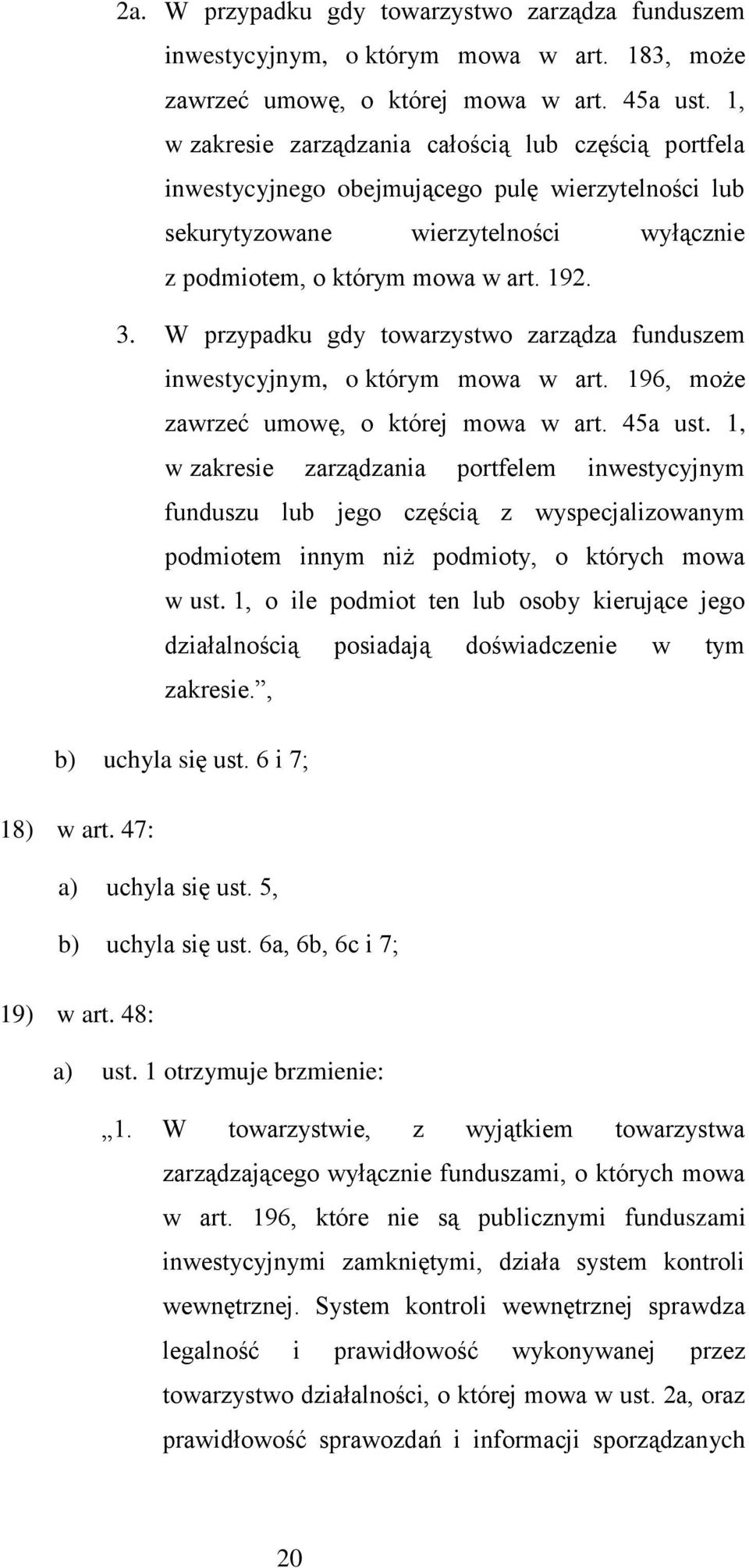 W przypadku gdy towarzystwo zarządza funduszem inwestycyjnym, o którym mowa w art. 196, może zawrzeć umowę, o której mowa w art. 45a ust.