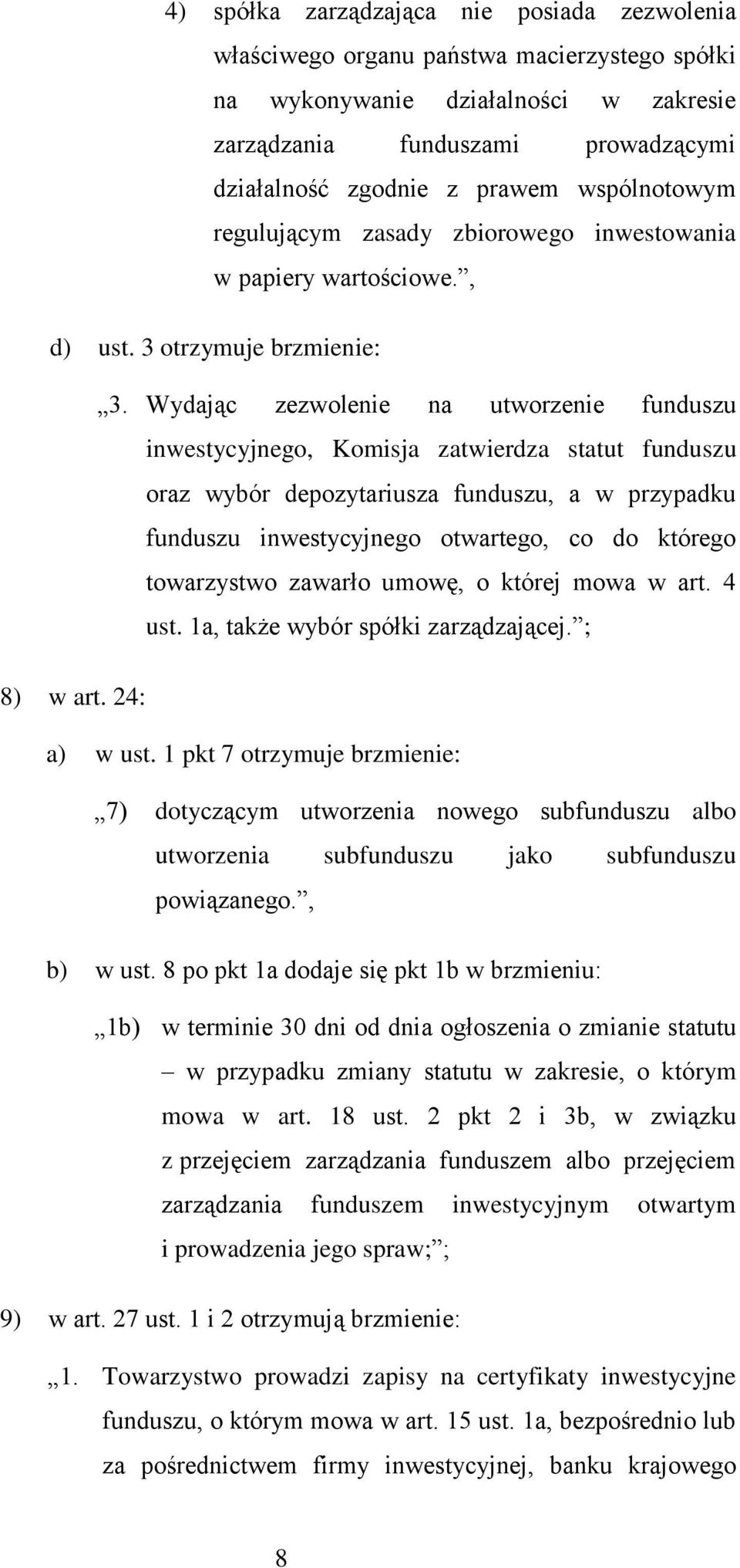 Wydając zezwolenie na utworzenie funduszu inwestycyjnego, Komisja zatwierdza statut funduszu oraz wybór depozytariusza funduszu, a w przypadku funduszu inwestycyjnego otwartego, co do którego