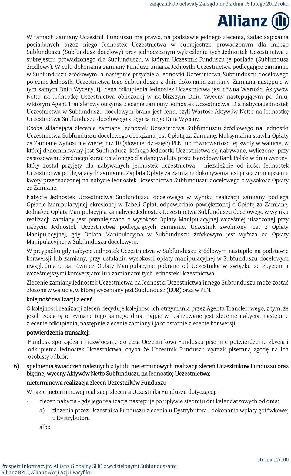 W celu dokonania zamiany Fundusz umarza Jednostki Uczestnictwa podlegające zamianie w Subfunduszu źródłowym, a następnie przydziela Jednostki Uczestnictwa Subfunduszu docelowego po cenie Jednostki