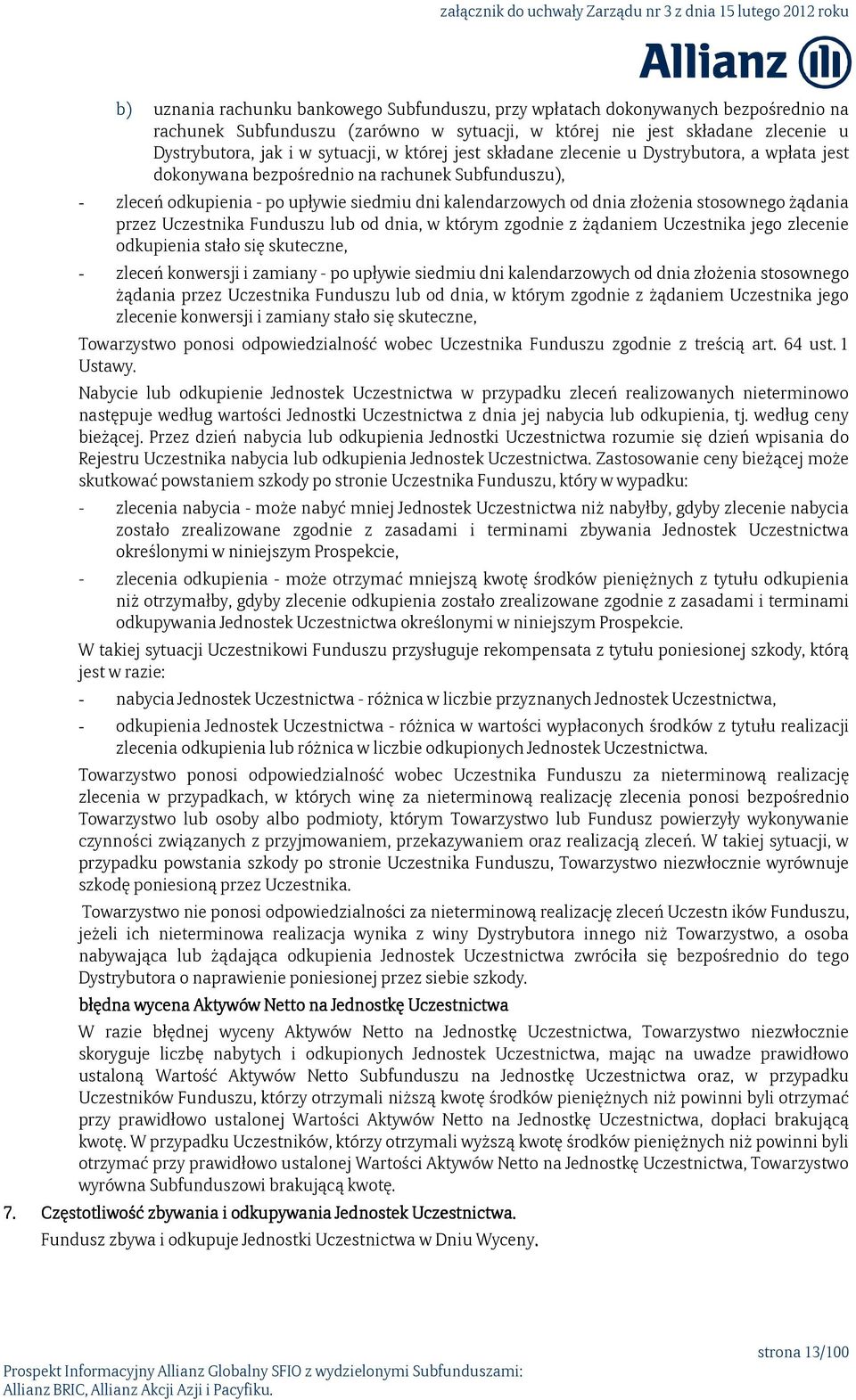 żądania przez Uczestnika Funduszu lub od dnia, w którym zgodnie z żądaniem Uczestnika jego zlecenie odkupienia stało się skuteczne, - zleceń konwersji i zamiany - po upływie siedmiu dni