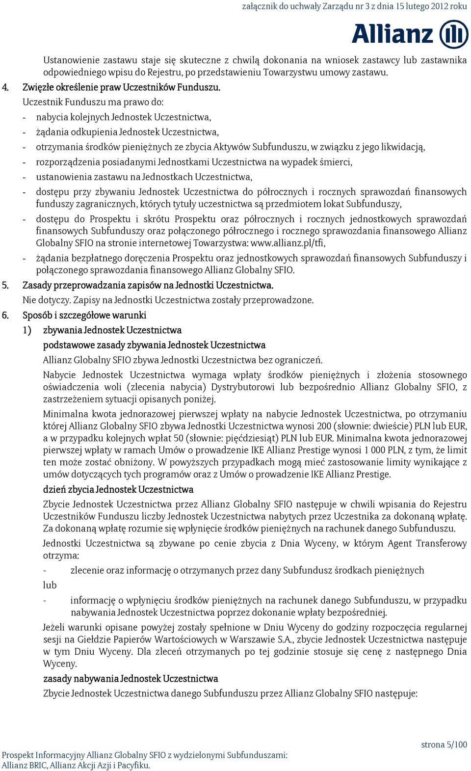 Uczestnik Funduszu ma prawo do: - nabycia kolejnych Jednostek Uczestnictwa, - żądania odkupienia Jednostek Uczestnictwa, - otrzymania środków pieniężnych ze zbycia Aktywów Subfunduszu, w związku z