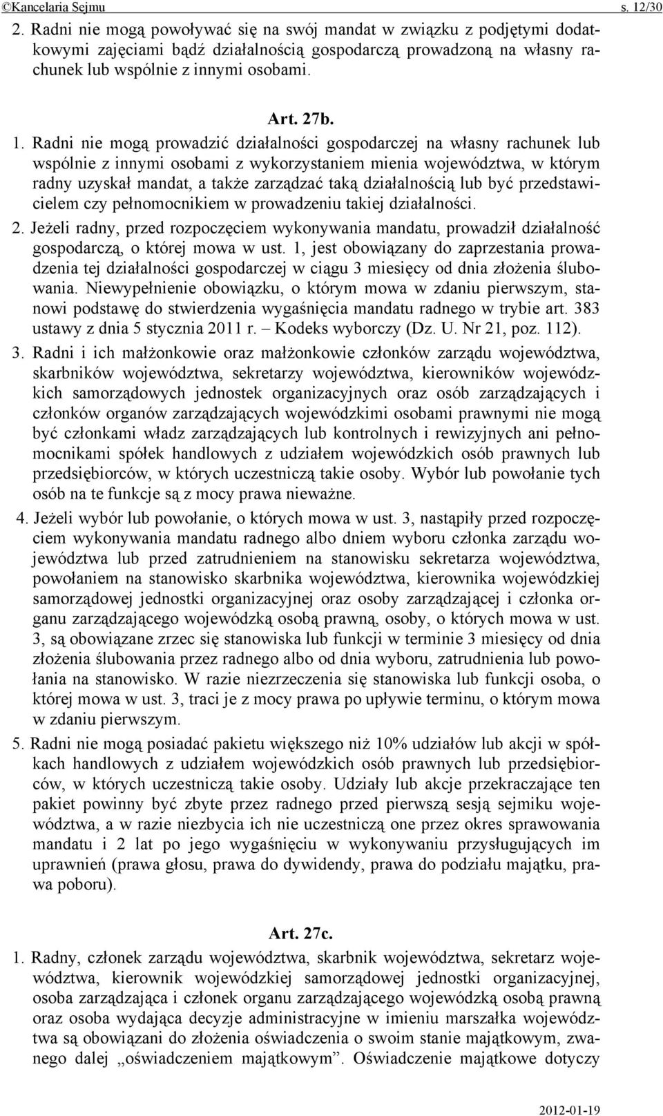 Radni nie mogą prowadzić działalności gospodarczej na własny rachunek lub wspólnie z innymi osobami z wykorzystaniem mienia województwa, w którym radny uzyskał mandat, a także zarządzać taką