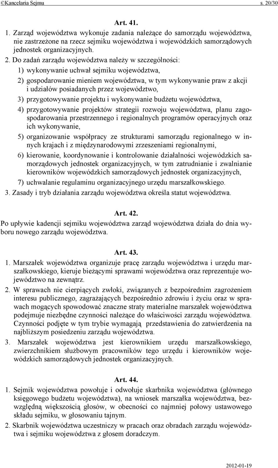 Do zadań zarządu województwa należy w szczególności: 1) wykonywanie uchwał sejmiku województwa, 2) gospodarowanie mieniem województwa, w tym wykonywanie praw z akcji i udziałów posiadanych przez