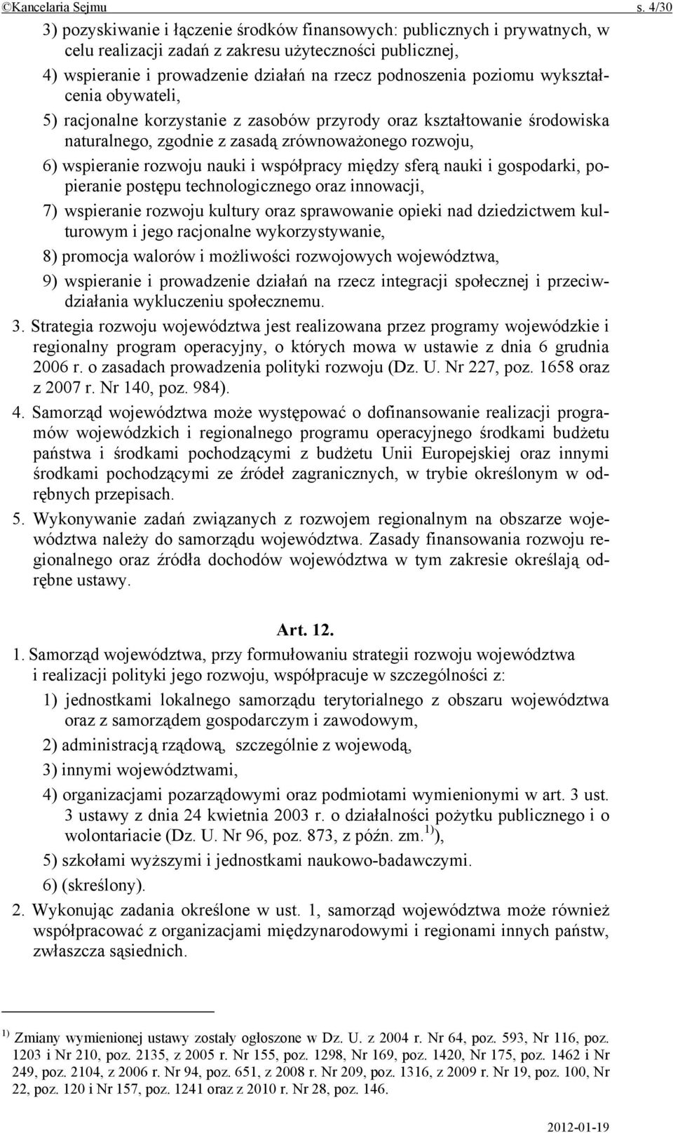 poziomu wykształcenia obywateli, 5) racjonalne korzystanie z zasobów przyrody oraz kształtowanie środowiska naturalnego, zgodnie z zasadą zrównoważonego rozwoju, 6) wspieranie rozwoju nauki i