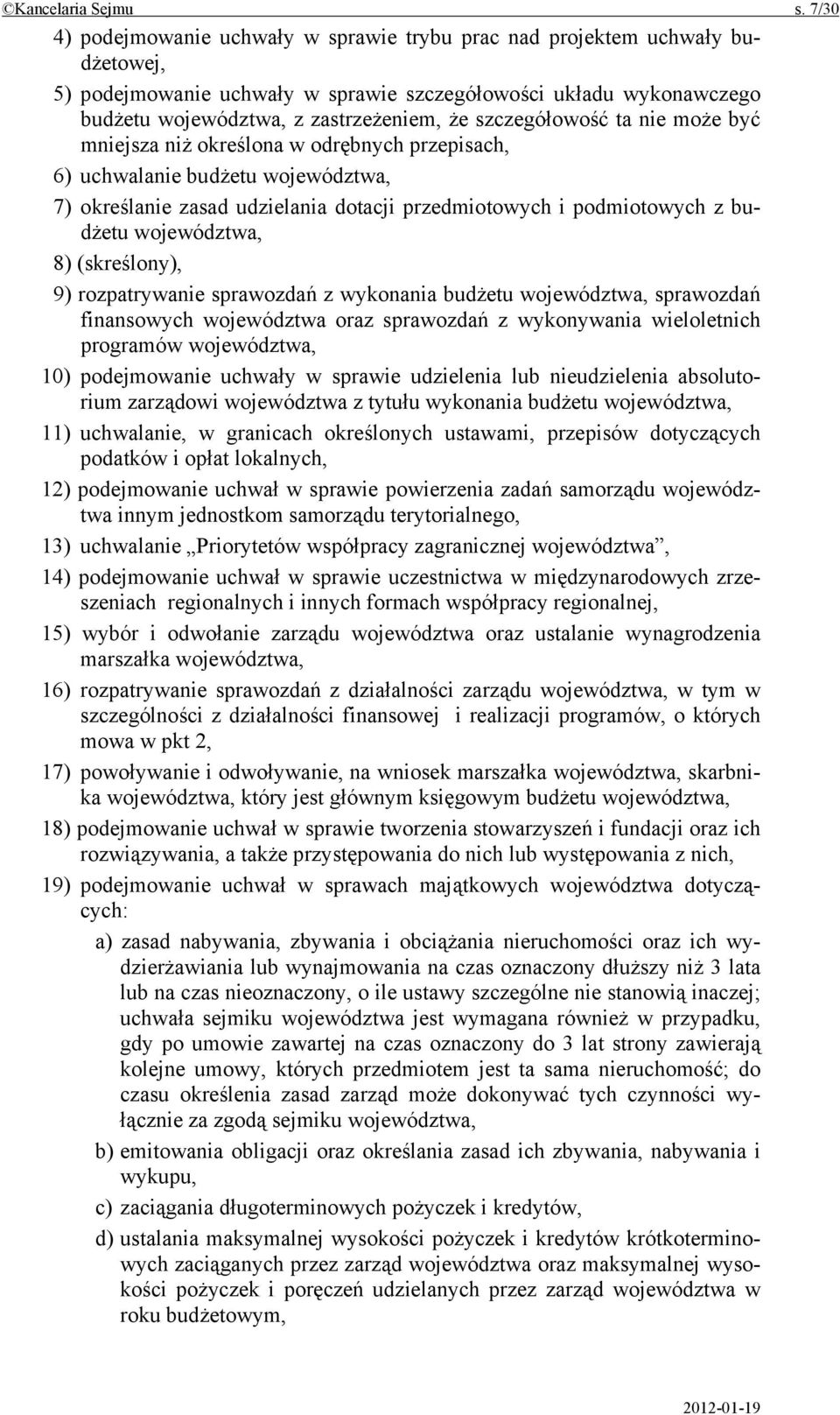 szczegółowość ta nie może być mniejsza niż określona w odrębnych przepisach, 6) uchwalanie budżetu województwa, 7) określanie zasad udzielania dotacji przedmiotowych i podmiotowych z budżetu