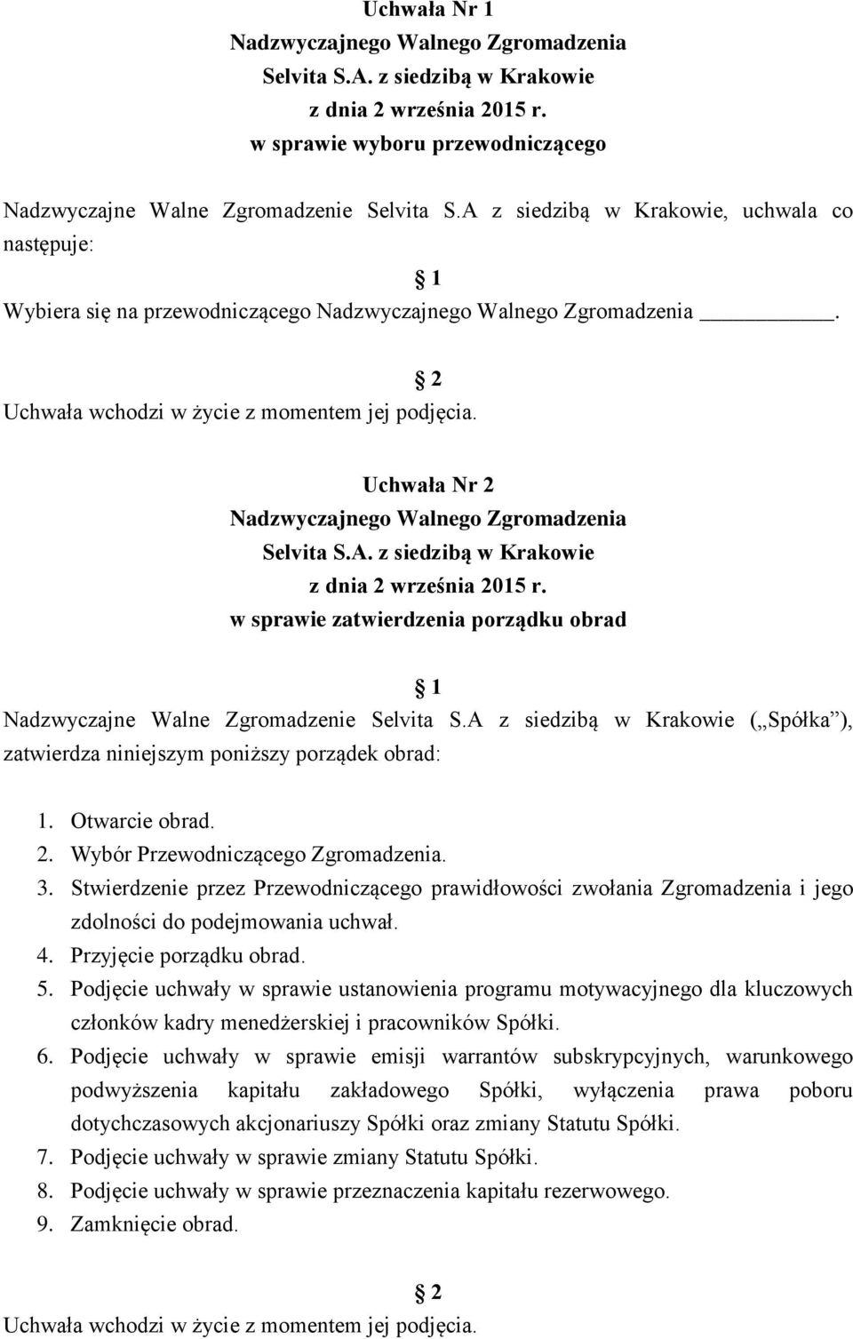 3. Stwierdzenie przez Przewodniczącego prawidłowości zwołania Zgromadzenia i jego zdolności do podejmowania uchwał. 4. Przyjęcie porządku obrad. 5.