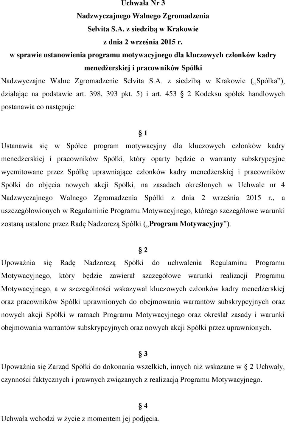 453 Kodeksu spółek handlowych postanawia co następuje: Ustanawia się w Spółce program motywacyjny dla kluczowych członków kadry menedżerskiej i pracowników Spółki, który oparty będzie o warranty