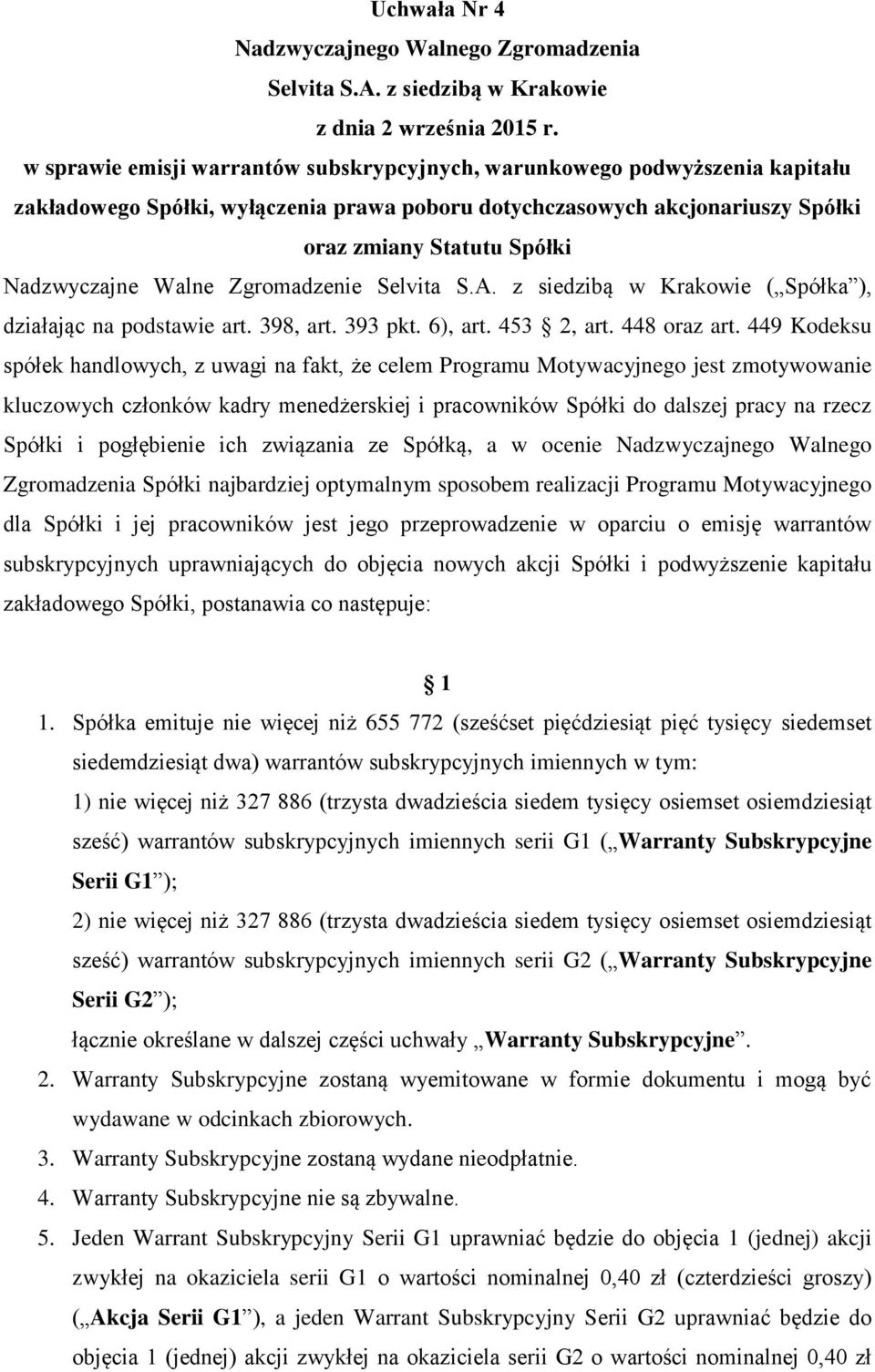 449 Kodeksu spółek handlowych, z uwagi na fakt, że celem Programu Motywacyjnego jest zmotywowanie kluczowych członków kadry menedżerskiej i pracowników Spółki do dalszej pracy na rzecz Spółki i