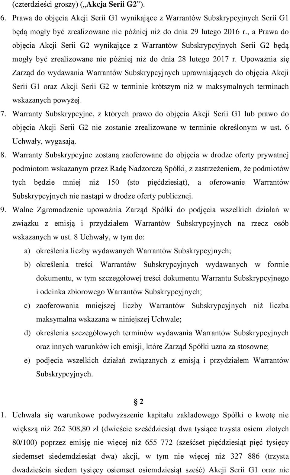 Upoważnia się Zarząd do wydawania Warrantów Subskrypcyjnych uprawniających do objęcia Akcji Serii G1 oraz Akcji Serii G2 w terminie krótszym niż w maksymalnych terminach wskazanych powyżej. 7.