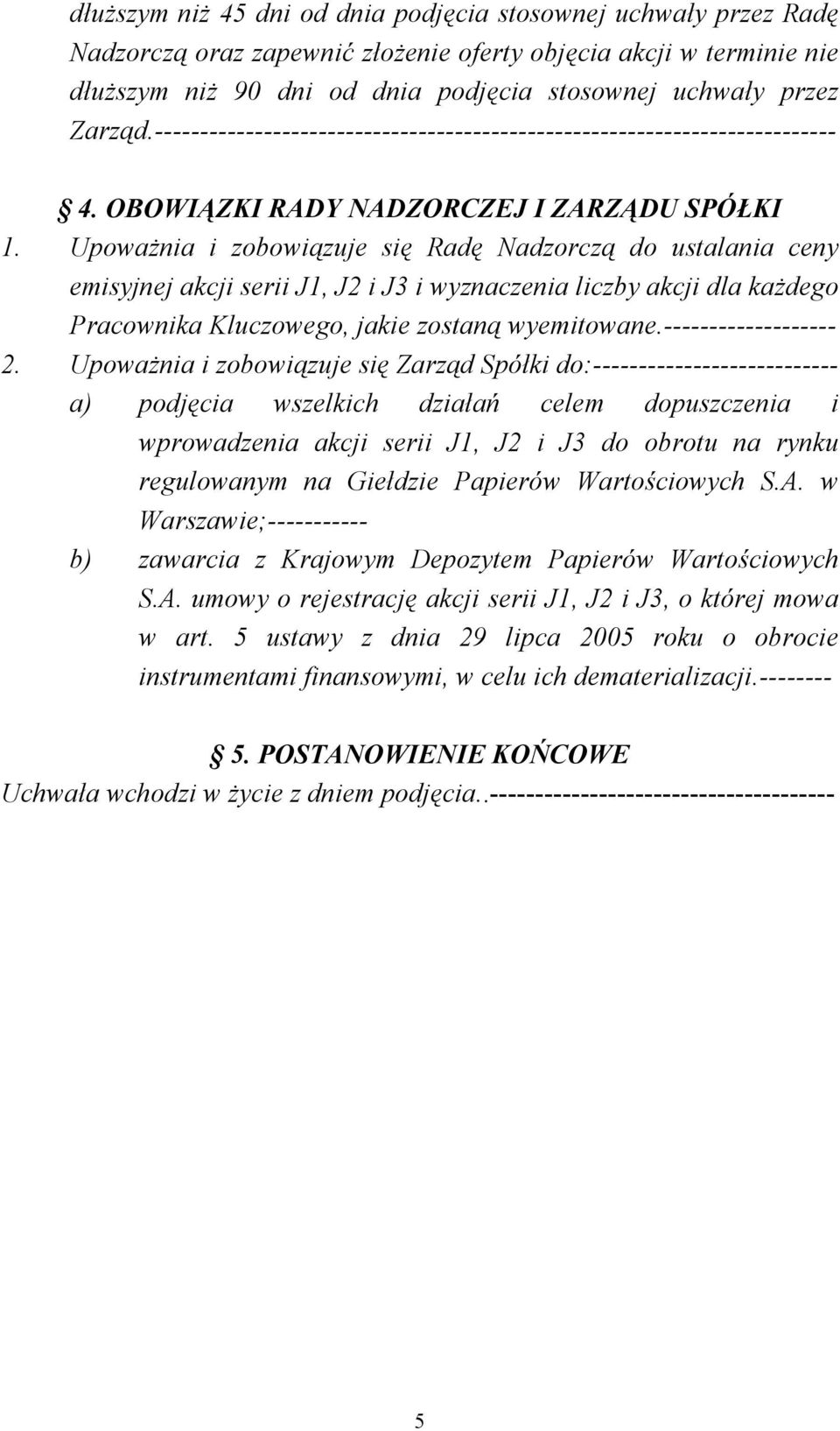 Upoważnia i zobowiązuje się Radę Nadzorczą do ustalania ceny emisyjnej akcji serii J1, J2 i J3 i wyznaczenia liczby akcji dla każdego Pracownika Kluczowego, jakie zostaną wyemitowane.