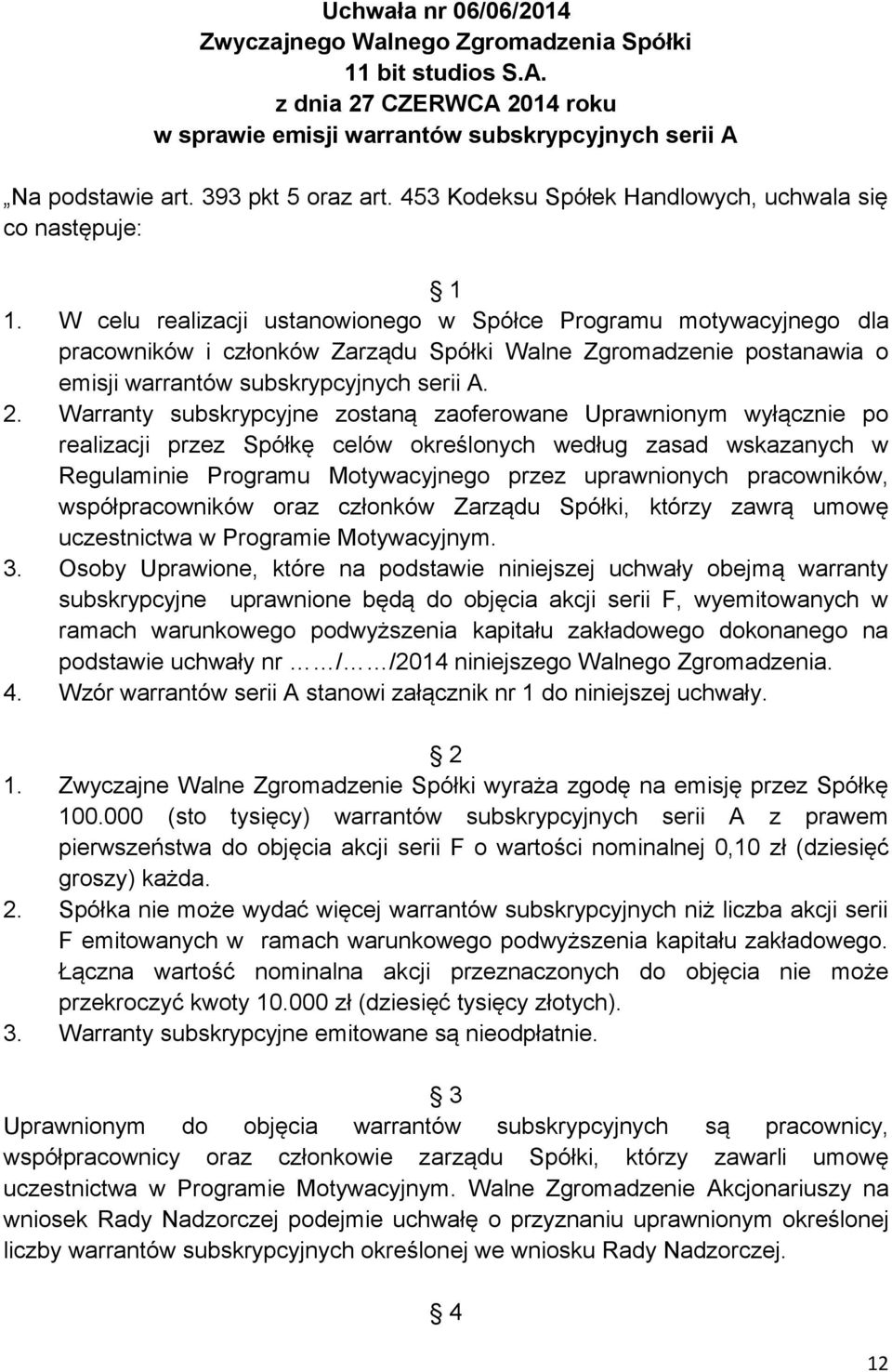 Warranty subskrypcyjne zostaną zaoferowane Uprawnionym wyłącznie po realizacji przez Spółkę celów określonych według zasad wskazanych w Regulaminie Programu Motywacyjnego przez uprawnionych